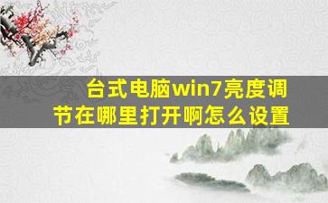 台式电脑win7亮度调节在哪里打开啊怎么设置