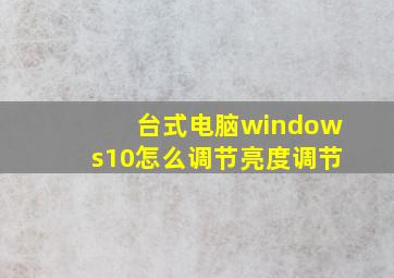 台式电脑windows10怎么调节亮度调节