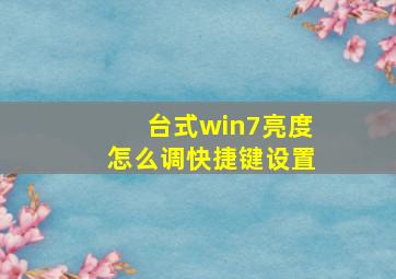 台式win7亮度怎么调快捷键设置