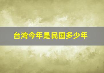 台湾今年是民国多少年