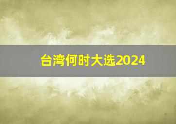 台湾何时大选2024