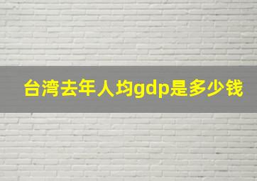 台湾去年人均gdp是多少钱