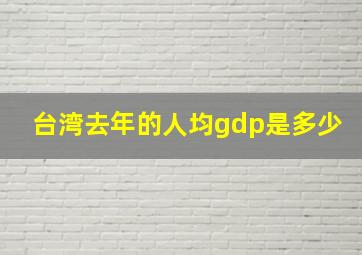 台湾去年的人均gdp是多少