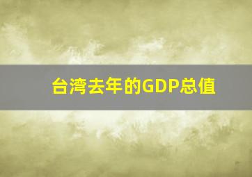 台湾去年的GDP总值