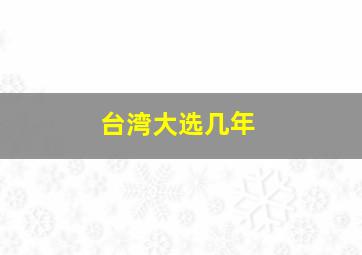 台湾大选几年