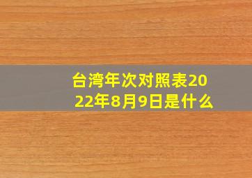 台湾年次对照表2022年8月9日是什么