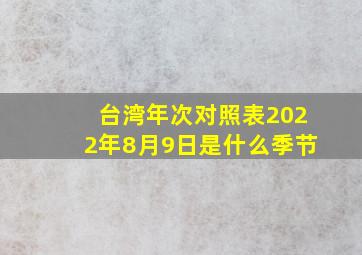 台湾年次对照表2022年8月9日是什么季节