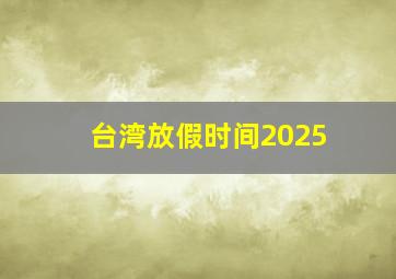 台湾放假时间2025