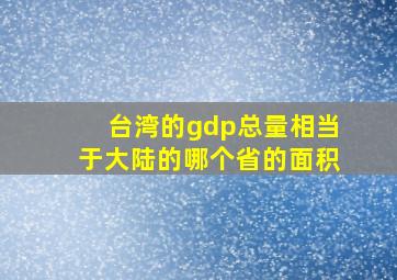 台湾的gdp总量相当于大陆的哪个省的面积