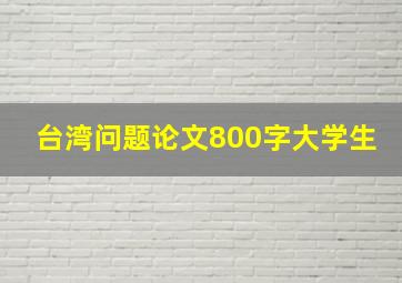 台湾问题论文800字大学生