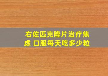 右佐匹克隆片治疗焦虑 口服每天吃多少粒