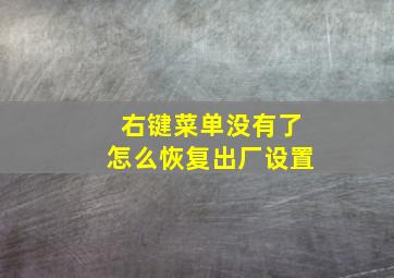 右键菜单没有了怎么恢复出厂设置