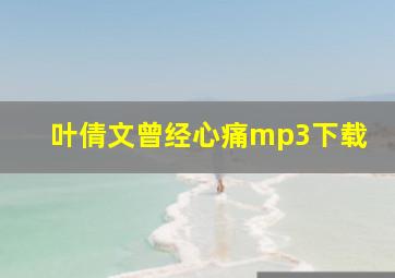 叶倩文曾经心痛mp3下载