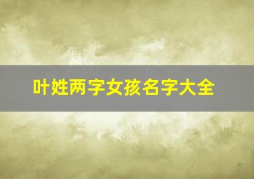 叶姓两字女孩名字大全