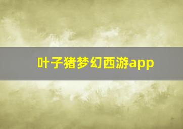 叶子猪梦幻西游app