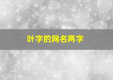 叶字的网名两字