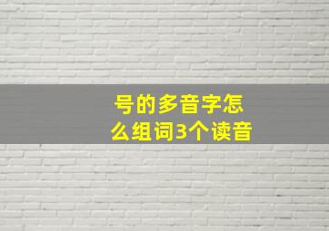 号的多音字怎么组词3个读音