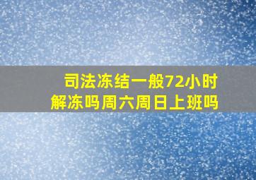 司法冻结一般72小时解冻吗周六周日上班吗