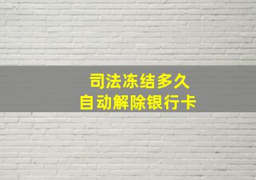 司法冻结多久自动解除银行卡