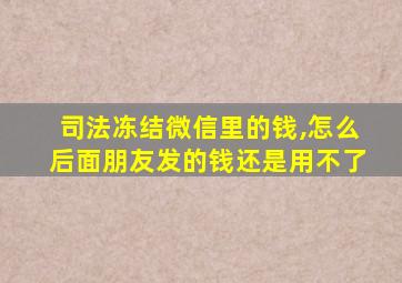 司法冻结微信里的钱,怎么后面朋友发的钱还是用不了