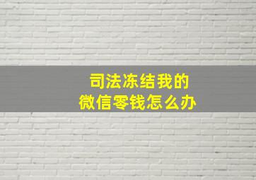 司法冻结我的微信零钱怎么办