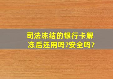 司法冻结的银行卡解冻后还用吗?安全吗?