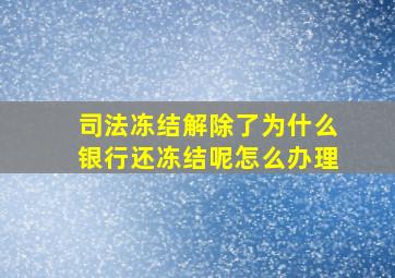 司法冻结解除了为什么银行还冻结呢怎么办理