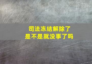 司法冻结解除了是不是就没事了吗