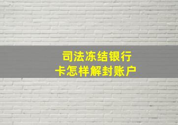 司法冻结银行卡怎样解封账户