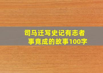 司马迁写史记有志者事竟成的故事100字