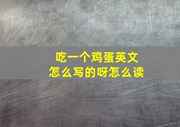 吃一个鸡蛋英文怎么写的呀怎么读