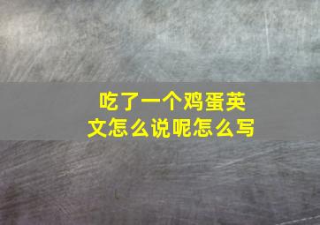 吃了一个鸡蛋英文怎么说呢怎么写