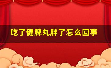 吃了健脾丸胖了怎么回事