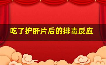 吃了护肝片后的排毒反应