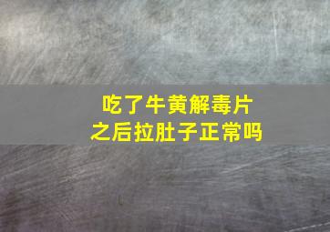 吃了牛黄解毒片之后拉肚子正常吗