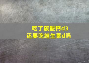 吃了碳酸钙d3还要吃维生素d吗