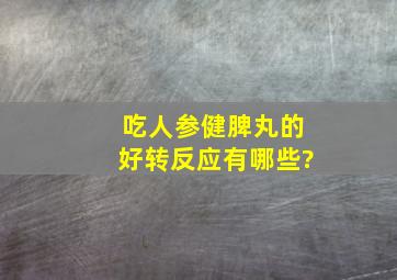 吃人参健脾丸的好转反应有哪些?