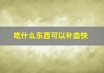 吃什么东西可以补血快