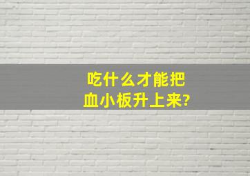 吃什么才能把血小板升上来?