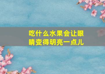 吃什么水果会让眼睛变得明亮一点儿