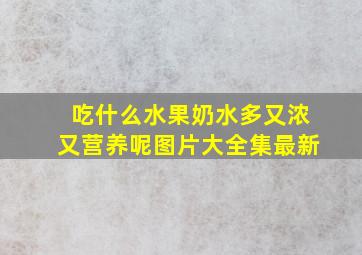 吃什么水果奶水多又浓又营养呢图片大全集最新