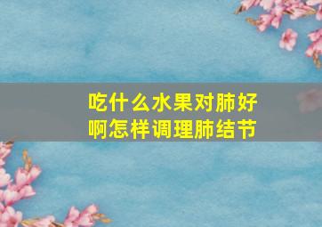 吃什么水果对肺好啊怎样调理肺结节