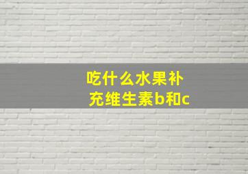 吃什么水果补充维生素b和c