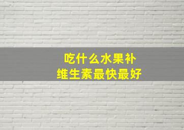 吃什么水果补维生素最快最好