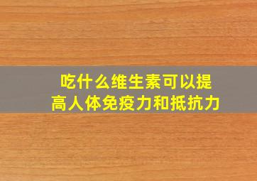 吃什么维生素可以提高人体免疫力和抵抗力