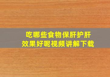 吃哪些食物保肝护肝效果好呢视频讲解下载