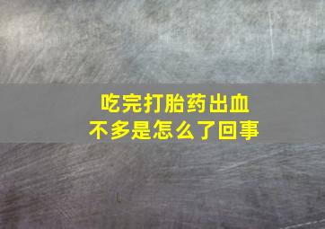 吃完打胎药出血不多是怎么了回事