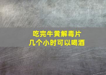 吃完牛黄解毒片几个小时可以喝酒