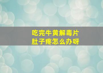 吃完牛黄解毒片肚子疼怎么办呀