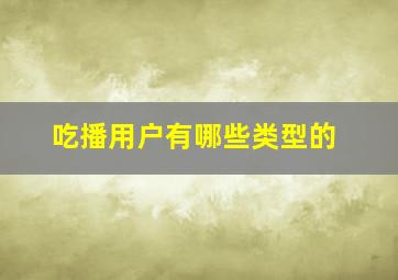 吃播用户有哪些类型的